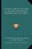 C. Plinii Caecilii Secundi Et Traiani Imperatoris Epistolae Mutuae (1833)