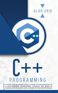 C++ Programming: A Beginner's Guide to Learn the Basic of a Multi-Paradigm Programming Language and Begin to Manage Data