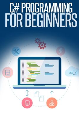 C# Programming for Beginners: An Introduction and Step-by-Step Guide to Programming in C# - Dimes, Troy