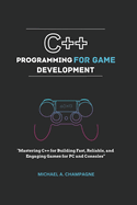 C++ Programming for Game Development: "Mastering C++ for Building Fast, Reliable, and Engaging Games for PC and Consoles"