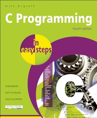 C Programming in Easy Steps - McGrath, Mike