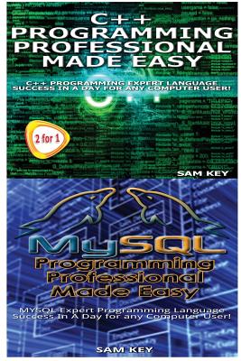 C++ Programming Professional Made Easy & MySQL Programming Professional Made Eas - Key, Sam