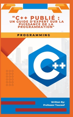 "C]+ Publi?: Un Guide d'Expert Sur La Puissance de la Programmation" - Touceef, Professor