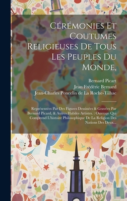 C?r?monies Et Coutumes Religieuses De Tous Les Peuples Du Monde, Repr?sent?es Par Des Figures Dessin?es De La Main De Bernard Picart: Avec Une Explication Historique, & Quelques Dissertations Curieuses: C?r?monies Religieuses Des Peuples Des Indes... - Picart, Bernard