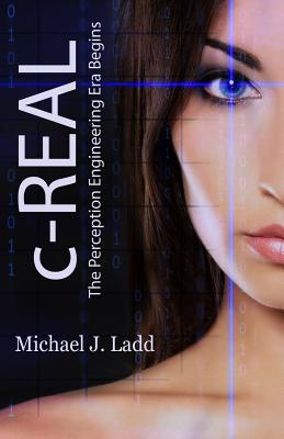 C-Real: The Perception Engineering Era Begins - Ladd, Michael J, and Bignell, Rob (Editor)