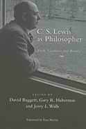 C. S. Lewis as Philosopher: Truth, Goodness and Beauty - Baggett, David J (Editor), and Habermas, Gary R, M.A., Ph.D., D.D. (Editor), and Walls, Jerry L, Ph.D. (Editor)