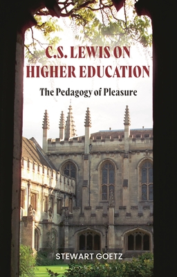 C.S. Lewis on Higher Education: The Pedagogy of Pleasure - Goetz, Stewart