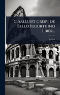 C. Sallusti Crispi De Bello Iugurthino Liber...