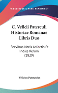 C. Velleii Paterculi Historiae Romanae Libris Duo: Brevibus Notis Adiectis Et Indice Rerum (1829)