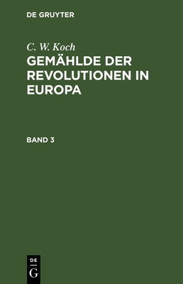 C. W. Koch: Gemhlde Der Revolutionen in Europa. Band 3 - Sander, J D (Translated by), and Koch, C W