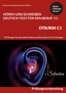 C1 Hoeren und Schreiben Deutsch-Test fur den Beruf - DTB /BSK C1: 12 UEbungen fur Hoeren + Schreiben mit Formulierungshilfen + Loesungen