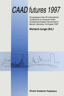 Caad Futures 1997: Proceedings of the 7th International Conference on Computer Aided Architectural Design Futures Held in Munich, Germany, 4-6 August 1997