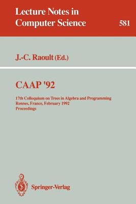 Caap '92: 17th Colloquium on Trees in Algebra and Programming Rennes, France, February 26-28, 1992. Proceedings - Raoult, Jean-Claude (Editor)