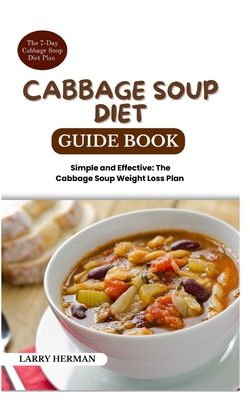 Cabbage Soup Diet Guide Book: Simple and Effective: The Cabbage Soup Weight Loss Plan - Herman, Larry