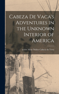 Cabeza De Vaca's Adventures in the Unknown Interior of America