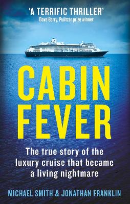 Cabin Fever: Trapped on board a cruise ship when the pandemic hit. A true story of heroism and survival at sea - Smith, Michael, and Franklin, Jonathan