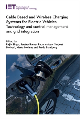 Cable Based and Wireless Charging Systems for Electric Vehicles: Technology and control, management and grid integration - Singh, Rajiv (Editor), and Padmanaban, Sanjeevikumar (Editor), and Dwivedi, Sanjeet (Editor)