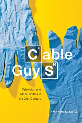 Cable Guys: Television and Masculinities in the Twenty-First Century - Lotz, Amanda D