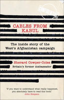 Cables from Kabul: The Inside Story of the West's Afghanistan Campaign - Cowper-Coles, Sherard