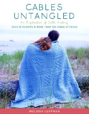Cables Untangled: An Exploration of Cable Knitting - Leapman, Melissa