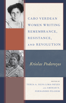 Cabo Verdean Women Writing Remembrance, Resistance, and Revolution: Kriolas Poderozas - Silva Lima-Neves, Terza A (Contributions by), and Pilgrim, Aminah N (Contributions by), and Andrade, Elizabete (Contributions...