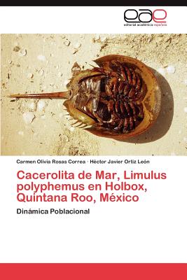 Cacerolita de Mar, Limulus Polyphemus En Holbox, Quintana Roo, Mexico - Rosas Correa, Carmen Olivia, and Ortiz Le N, H Ctor Javier, and Ortiz Leon, Hector Javier