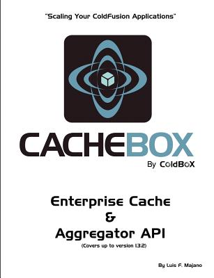 CacheBox by ColdBox: Scaling Your ColdFusion Applications - Gibbons, Kalen (Editor), and Brooks-Bilson, Rob (Introduction by), and Majano, Luis Fernando