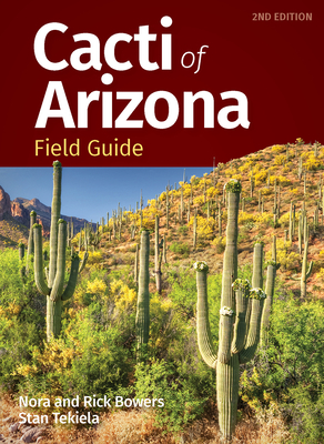 Cacti of Arizona Field Guide - Bowers, Nora, and Bowers, Rick, and Tekiela, Stan