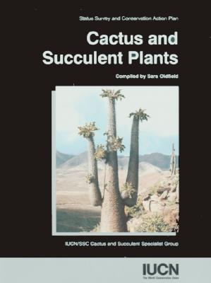 Cactus and Succulent Plants: Status Survey and Conservation Action Plan - Oldfield, Sara (Editor)