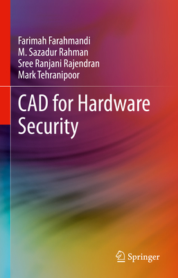 CAD for Hardware Security - Farahmandi, Farimah, and Rahman, M. Sazadur, and Rajendran, Sree Ranjani