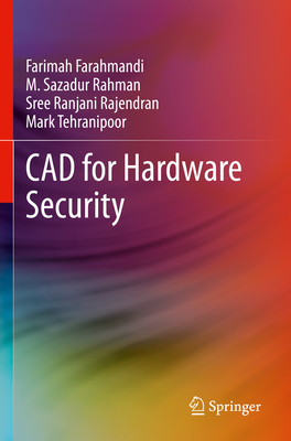 CAD for Hardware Security - Farahmandi, Farimah, and Rahman, M. Sazadur, and Rajendran, Sree Ranjani