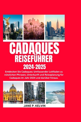 Cadaques Reisefhrer 2024-2025: Entdecken Sie Cadaques: Umfassender Leitfaden zu ntzlichen Phrasen, Unterkunft und Reiseplanung fr Cadaques im Jahr 2024 und darber hinaus. - P Kelvin, Jane