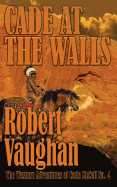 Cade at the Walls: The Western Adventures of Cade McCall Book IV