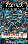 Cadenas a trav?s de los tiempos. Desde la esclavitud clsica hasta el yugo digital. Una breve historia