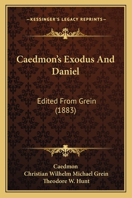 Caedmon's Exodus And Daniel: Edited From Grein (1883) - Caedmon, and Grein, Christian Wilhelm Michael, and Hunt, Theodore W (Editor)