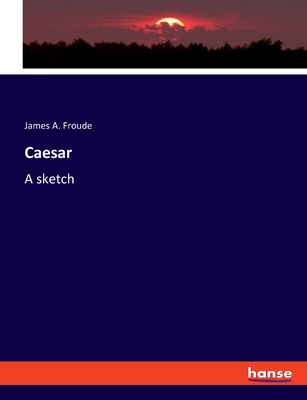Caesar: A sketch - Froude, James a