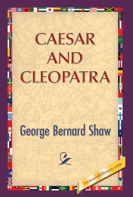 Caesar and Cleopatra - Shaw, George Bernard, and 1stworldlibrary (Editor), and 1stworldpublishing (Creator)