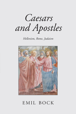 Caesars and Apostles: Hellenism, Rome and Judaism - Bock, Emil