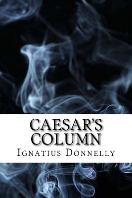 Caesar's Column: A Story of the Twentieth Century (Dystopian Classics) - Donnelly, Ignatius