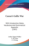 Caesar's Gallic War: With Introduction, Notes, Vocabulary And Grammatical Appendix (1907)