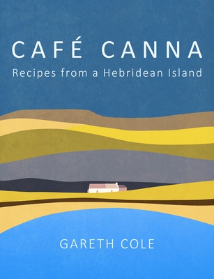 Caf Canna: Recipes from a Hebridean Island - Cole, Gareth