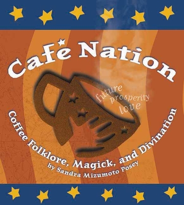 Caf Nation: Coffee Folklore, Magick, and Divination - Posey, Sandra Mizumoto