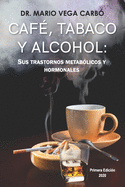 Caf, tabaco y alcohol: Sus trastornos metablicos y hormonales