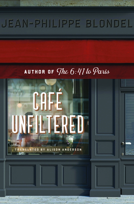Caf Unfiltered - Blondel, Jean-Philippe, and Anderson, Alison (Translated by)