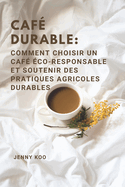 Caf? Durable: Comment Choisir un Caf? ?co-Responsable et Soutenir des Pratiques Agricoles Durables