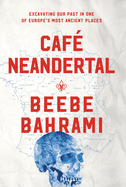 Cafe Neandertal: Excavating Our Past in One of Europe's Most Ancient Places