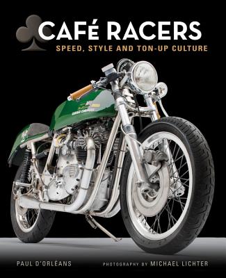 Cafe Racers: Speed, Style, and Ton-Up Culture - Lichter, Michael, and D'Orleans, Paul