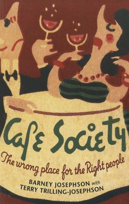 Cafe Society: The Wrong Place for the Right People - Josephson, Barney, and Trilling-Josephson, Terry, and Morgenstern, Dan (Foreword by)