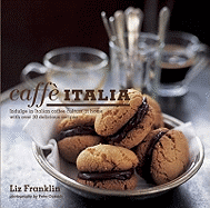 Caffe Italia: Indulge in Italian Coffee Culture at Home with Over 30 Delicious Recipes