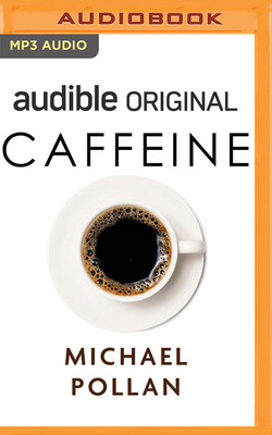 Caffeine: How Caffeine Created the Modern World - Pollan, Michael (Read by)